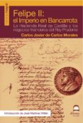 FELIPE II: EL IMPERIO DE LA BANCARROTA: LA HACIENDA REAL DE CASTI LLA Y LOS NEGOCIOS FINANCIEROS DEL REY PRUDENTE de CARLOS MORALES, CARLOS JAVIER DE 