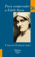 PARA COMPRENDER A EDITH STEIN: CLAVES BIOGRAFICAS, FILOSOFICAS Y ESPIRITUALES di FERRER, URBANO 