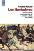 LOS LIBERTADORES: LA LUCHA POR LA INDEPENDENCIA DE AMERICA LATINA , 1810-1830 de HARVEY, ROBERT 