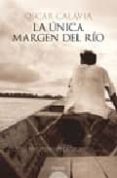 LA UNICA MARGEN DEL RIO (FINALISTA I PREMIO LOGROO DE NOVELA) de CALAVIA SAEZ, OSCAR 