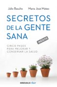 SECRETOS DE LA GENTE SANA: CINCO PASOS PARA MEJORAR Y CONSERVAR L A SALUD de BASULTO, JULIO   BASULTO, JULIO  MATEU, MARIA JOSE 