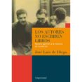 LOS AUTORES NO ESCRIBEN LIBROS: NUEVOS APORTES A LA HISTORIA DE L A EDICION de DIEGO, JOSE LUIS DE 
