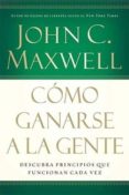 COMO GANARSE A LA GENTE: DESCUBRA PRINCIPIOS QUE FUNCIONAN CADA VEZ de MAXWELL, JOHN C. 