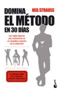 DOMINA EL METODO EN 30 DIAS: LAS REGLAS BASICAS PARA CONVERTIRTE EN UN VERDADERO MAESTRO DE LA SEDUCCION de STRAUSS, NEIL 