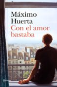 CON EL AMOR BASTABA de HUERTA, MAXIM 
