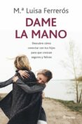 DAME LA MANO: DESCUBRE COMO CONECTAR CON TUS HIJOS PARA QUE CREZCAN SEGUROS Y FELICES de FERREROS, MARIA LUISA 