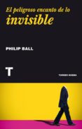 EL PELIGROSO ENCANTO DE LO INVISIBLE de BALL, PHILIP 