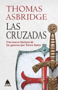 LAS CRUZADAS: UNA NUEVA HISTORIA DE LAS GUERRAS POR TIERRA SANTA de ASBRIDGE, THOMAS 