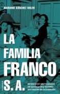 LA FAMILIA FRANCO S.A.: NEGOCIOS Y PRIVILEGIOS DE LA SAGA DEL ULT IMO DICTADOR DE OCCIDENTE de SANCHEZ SOLER, MARIANO 