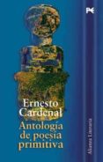 ANTOLOGIA DE POESIA PRIMITIVA de CARDENAL, ERNESTO 