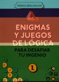 ENIGMAS Y JUEGOS DE LOGICA PARA DESAFIAR TU INGENIO (VOLUMEN I) de BERLOQUIN, PIERRE 
