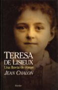 TERESA DE LISIEUX, UNA VIDA DE AMOR: UNA LLUVIA DE ROSAS de CHALON, JEAN 