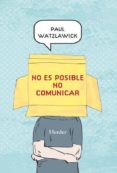 NO ES POSIBLE NO COMUNICAR de WATZLAWICK, PAUL 