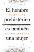 EL HOMBRE PREHISTORICO ES TAMBIEN UNA MUJER: UNA HISTORIA DE LA INVISIBILIDAD DE LAS MUJERES di PATOU-MATHIS, MARYLENE 