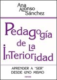 PEDAGOGIA DE LA INTERIORIDAD: APRENDER A SER DESDE UNO MISMO de ALONSO SANCHEZ, ANA 