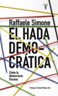 EL HADA DEMOCRATICA: POR QUE LA DEMOCRACIA FRACASA EN SU BUSQUEDA DE IDEALES de SIMONE, RAFFAELE 