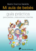 MI AULA DE BEBES: GUIA PRACTICA PARA PADRES Y EDUCADORES INFANTIL ES di OCAMICA GARABILLA, BEATRIZ 