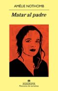 MATAR AL PADRE de NOTHOMB, AMELIE 
