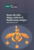 DONES DEL CIELO, ABEJA Y MIEL EN EL MEDITERRANEO ANTIGUO di FERNANDEZ URIEL, PILAR 