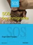 SOS   SOY INMIGRANTE: EL SINDROME DE ULISES de CASTRO VAZQUEZ, ANGEL 