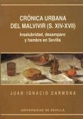 CRONICA URBANA DEL MALVIVIR (S.XIV-XVII) INSALUBRIDAD DESAMPARO Y HAMBRE EN SEVILLA de CARMONA, JUAN IGNACIO 