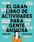 EL GRAN LIBRO DE ACTIVIDADES PARA GENTE ANSIOSA de REID, JORDAN WILLIAMS, ERIN 
