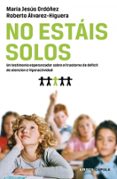 NO ESTAIS SOLOS:UN TESTIMONIO ESPERANZADOR SOBRE EL TRASTORNO DE DEFICIT DE ATENCION E HIPERACTIVIDAD (TDAH) de ORDOEZ, MARIA JESUS  ALVAREZ HIGUERA, ROBERTO 
