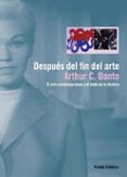 DESPUES DEL FIN DEL ARTE: EL ARTE CONTEMPORANEO Y EL LINDE DE LA HISTORIA de DANTO, ARTHUR C. 