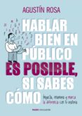 HABLAR BIEN EN PUBLICO ES POSIBLE SI SABES COMO de ROSA MARIN, AGUSTIN 