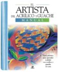 EL ARTISTA DEL ACRILICO Y GOUACHE: MANUAL di VV.AA. 