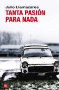TANTA PASION PARA NADA de LLAMAZARES, JULIO   LLAMAZARES, JULIO 