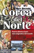 COREA DEL NORTE: PUERTA ABIERTA AL PAIS MAS ENIGMATICO DEL MUNDO de BERNABE, MARC 