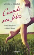 CUANDO SEA FELIZ: UN CAMINO REVOLUCIONARIO PARA ALCANZAR LA VERDA DERA FELICIDAD de L. ESGUEVA, MONICA 