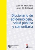 DICCIONARIO DE EPIDEMIOLOGIA, SALUD PUBLICA Y COMUNITARIA de REY CALERO, JUAN DEL  GIL DE MIGUEL, ANGEL 