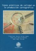 CASOS PRACTICOS DE CALIDAD EN LA PRODUCCION CARTOGRAFICA de GARCIA BALBOA, JOSE LUIS  AMOR PULIDO, RAUL  ARIZA LOPEZ, FRANCISCO JAVIER 