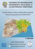 SISTEMAS DE INFORMACION GEOGRAFICA APLICADOS A LA GESTION DEL TER RITORIO: ENTRADA, MANEJO, ANALISIS Y SALIDA DE DATOS ESPACIALES. TEORIA GENERAL Y PRACTICA PARA ESRI ARCGIS 9  (INCLUYE CD-ROM) (4 ED) di PEA LLOPIS, JUAN 