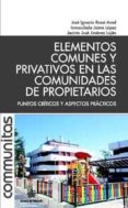 ELEMENTOS COMUNES Y PRIVATIVOS EN LAS COMUNIDADES DE PROPIETARIOS PUNTOS CRITICOS Y ASPECTOS PRACTICOS de ROSAT ACED, JOSE IGNACIO  JAIME LOPEZ, INMACULADA 