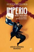 SUPERHEROES DEL IMPERIO: MITO Y REALIDAD DE  LOS HOMBRES QUE FORJARON ESPAA de CERVERA MORENO, CESAR 