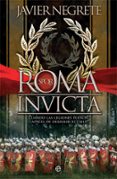 ROMA INVICTA. CUANDO LAS LEGIONES FUERON CAPACES DE DERRIBAR EL C IELO de NEGRETE, JAVIER 