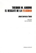 THEODOR W. ADORNO: EL RESCATE DE LA FELICIDAD di LORENZO TOME, JOSE 