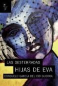 LAS DESTERRADAS HIJAS DE EVA di GARCIA DEL CID GUERRA, CONSUELO 