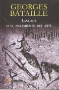 LASCAUX O EL NACIMIENTO DEL ARTE de BATAILLE, GEORGES 