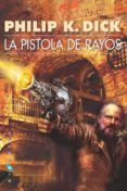 LA PISTOLA DE RAYOS di DICK, PHILIP K. 
