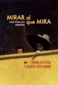 MIRAR AL QUE MIRA: TEORIA ESTETICA Y SUJETO ESPECTADOR de PUELLES ROMERO, LUIS 