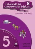 TRABAJANDO LAS 8 COMPETENCIAS BASICAS CUADERNO 5: UNIDADES PRACTI CAS de FREIJE, FRANCISCO J.  FLORES, CONCHA 