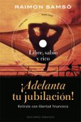 ADELANTA TU JUBILACION: RETIRATE CON LIBERTAD FINANCIERA (INCLUYE DVD) de SAMSO, RAIMON 