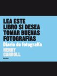 LEA ESTE LIBRO SI DESEA TOMAR BUENAS FOTOGRAFIAS. DIARIO DE FOTOGRAFIA de CARROLL, HENRY 