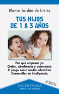 TUS HIJOS DE 1 A 3 AOS (10ED) de JORDAN DE URRIES, BLANCA 