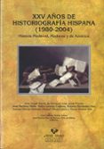 XXV AOS DE HISTORIOGRAFIA HISPANA (1980-2004): HISTORIA MEDIEVAL , MODERNA Y DE AMERICA di VV.AA. 