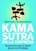 KAMASUTRA EN LA EMPRESA: 69 POSTURAS QUE TE DARAN PLACER EN EL TR ABAJO di MONTERO, FERNANDO  GALAN DE LA CUESTA, RAFAEL 